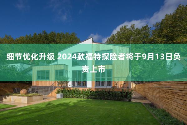 细节优化升级 2024款福特探险者将于9月13日负责上市