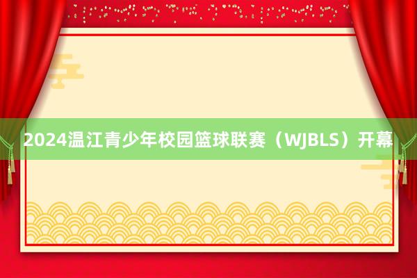 2024温江青少年校园篮球联赛（WJBLS）开幕